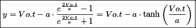 \boxed{y=Vo.t-a\cdot\frac{e^{\frac{2Vo.t}{a}}-1}{e^{\frac{2Vo.t}{a}}+1}=Vo.t-a\cdot\tanh\left(\frac{Vo.t}{a}\right)}